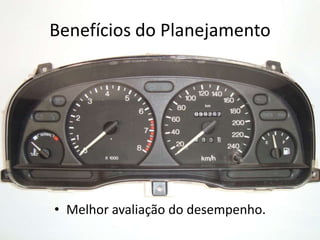 Benefícios do Planejamento




• Melhor avaliação do desempenho.
 