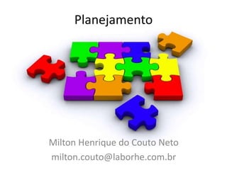 Planejamento




Milton Henrique do Couto Neto
milton.couto@laborhe.com.br
 
