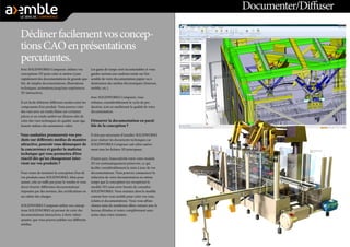 Documenter/Diffuser 
Décliner facilement vos conceptions CAO en présentations percutantes. 
Avec SOLIDWORKS Composer, utilisez vos conceptions 3D pour créer et mettre à jour rapidement des documentations de grande qualité, de simples documentations, illustrations techniques, animations,jusqu’aux expériences 3D interactives. 
Il est facile d’obtenir différents rendus entre les composants d’un produit. Vous pouvez créer des vues avec un rendu filaire sur certaines pièces et un rendu ombré sur d’autres afin de créer des vues techniques de qualité, mais également réaliser des animations vidéo. 
Vous souhaitez promouvoir vos produits sur différents médias de manière attractive, pouvoir vous démarquer de la concurrence et garder la maîtrise technique qui vous permettra d’être réactif dès qu’un changement intervient sur vos produits ? 
Vous venez de terminer la conception d’un de vos produits sous SOLIDWORKS. Mais pour autant, cela ne suffit pas pour le vendre et vous devez fournir différentes documentations imposées par des normes, des certifications ou un cahier des charges. 
SOLIDWORKS Composer utilise vos conceptions SOLIDWORKS et permet de créer des documentations interactives, à forte valeur ajoutée, que vous pouvez publier sur différents médias. 
Les gains de temps sont incontestables et vous gardez surtout une maîtrise totale sur l’ensemble de votre documentation papier ou à destination des médias électroniques (Internet, mobile, etc.). 
Avec SOLIDWORKS Composer, vous réduisez considérablement le cycle de production, tout en améliorant la qualité de votre documentation. 
Démarrer la documentation en parallèle de la conception ? 
Il n’est pas nécessaire d’installer SOLIDWORKS pour réaliser les documents techniques car SOLIDWORKS Composer sait relire nativement tous les fichiers 3D principaux. 
D’autre part, l’associativité entre votre modele 3D est systématiquement préservée, ce qui facilite considérablement la mise à jour de vos documentations. Vous pourrez commencer la rédaction de votre documentation en même temps que la conception (en récupérant le modèle 3D) sans avoir besoin de connaître SOLIDWORKS. Vous orientez alors le modèle comme bon vous semble pour créer vos vues, éclatés et documentations. Vous vous affranchissez ainsi de nombreux allers-retours avec le bureau d’études et restez complètement autonome dans votre mission.  