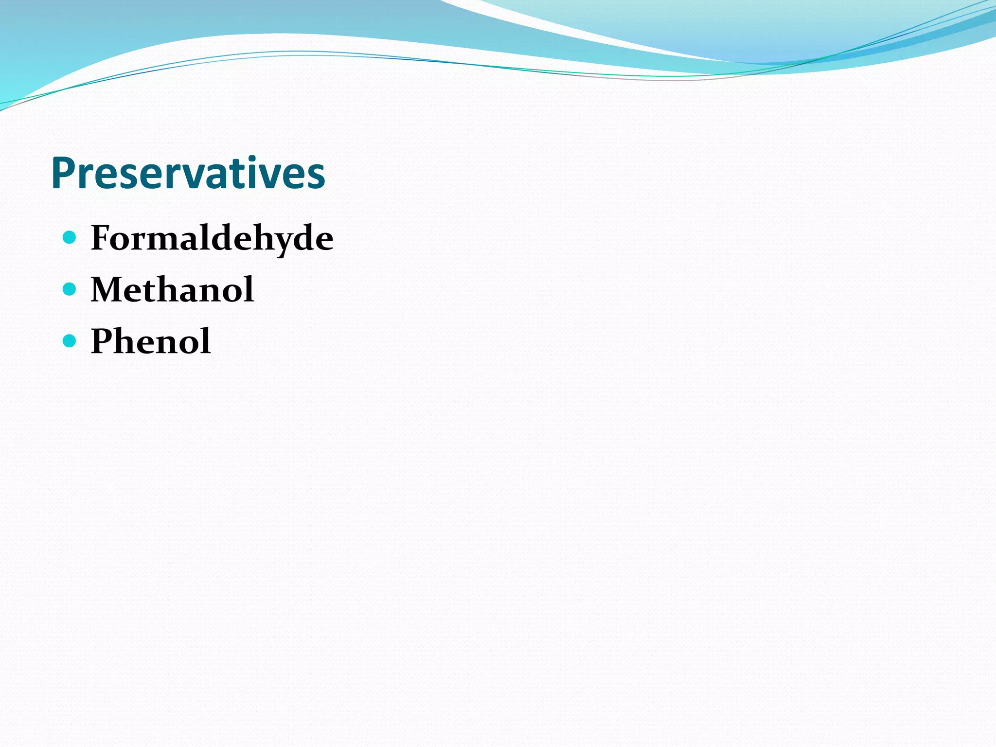 Preservatives
 Formaldehyde
 Methanol
 Phenol
 