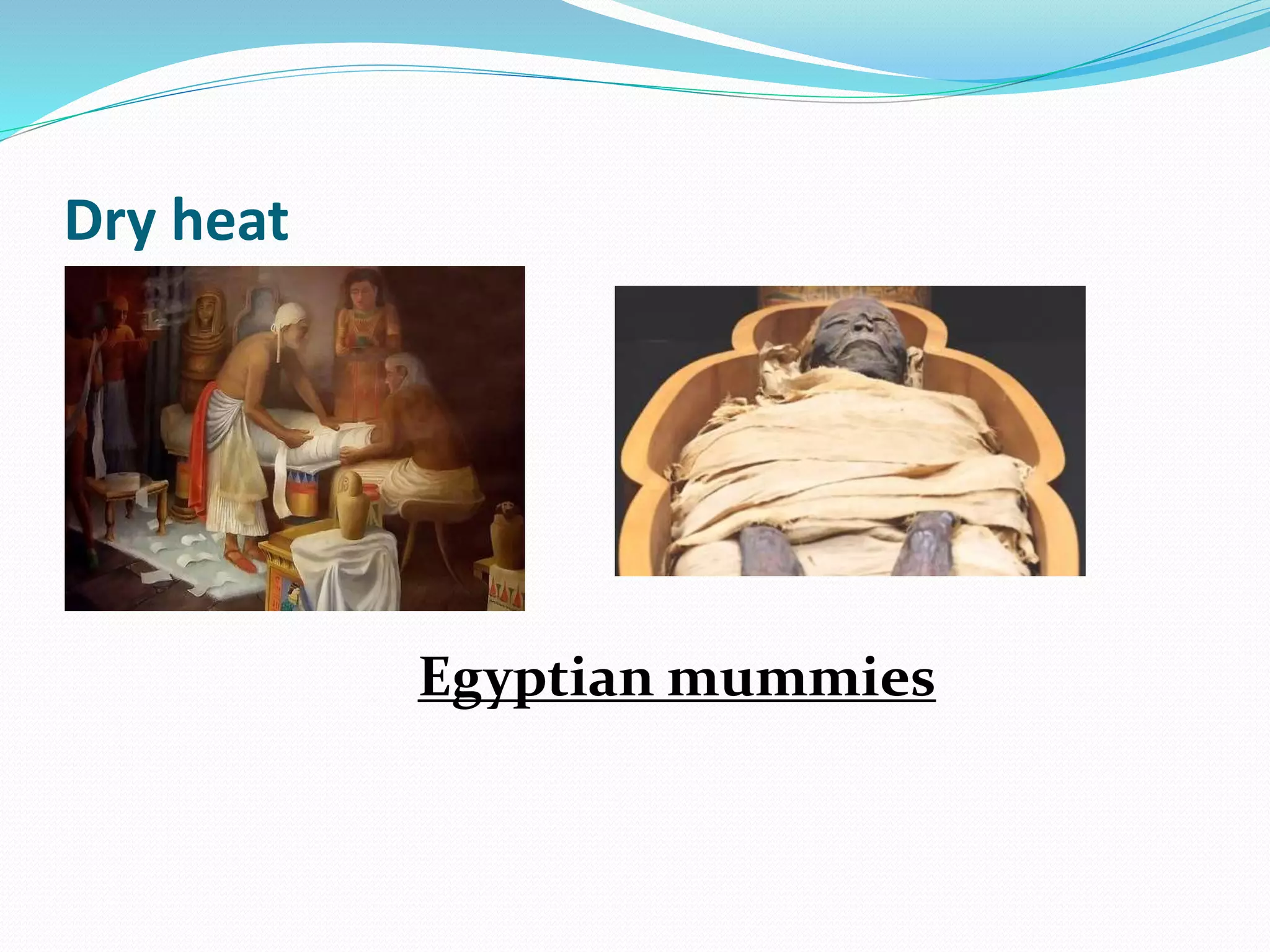 Dry heat
Egyptian mummies
 