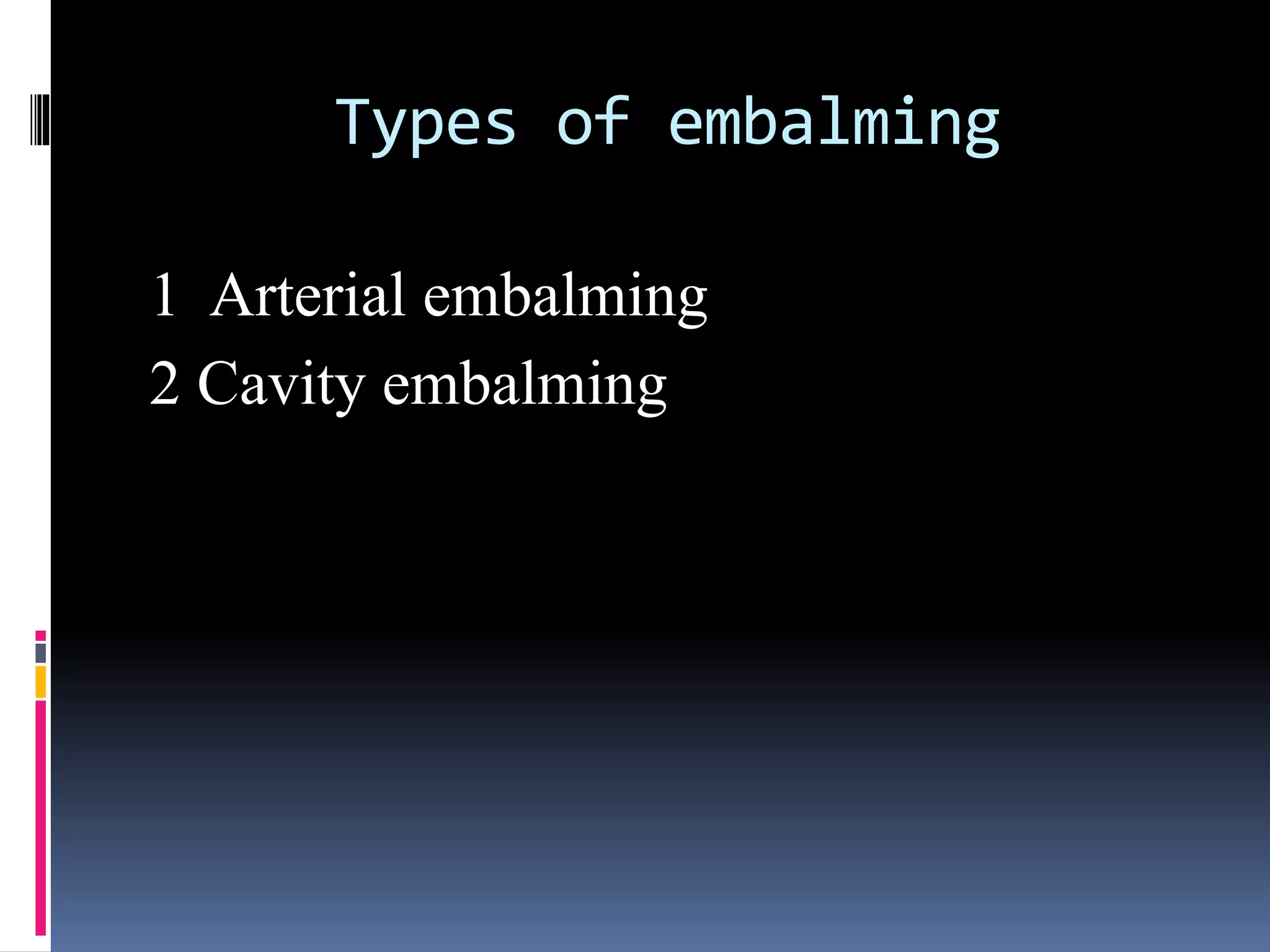 Types of embalming
1 Arterial embalming
2 Cavity embalming
 