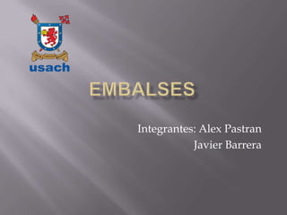 EMBALSES Integrantes: Alex Pastran Javier Barrera 