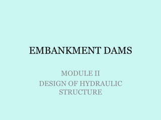 EMBANKMENT DAMS
MODULE II
DESIGN OF HYDRAULIC
STRUCTURE

 