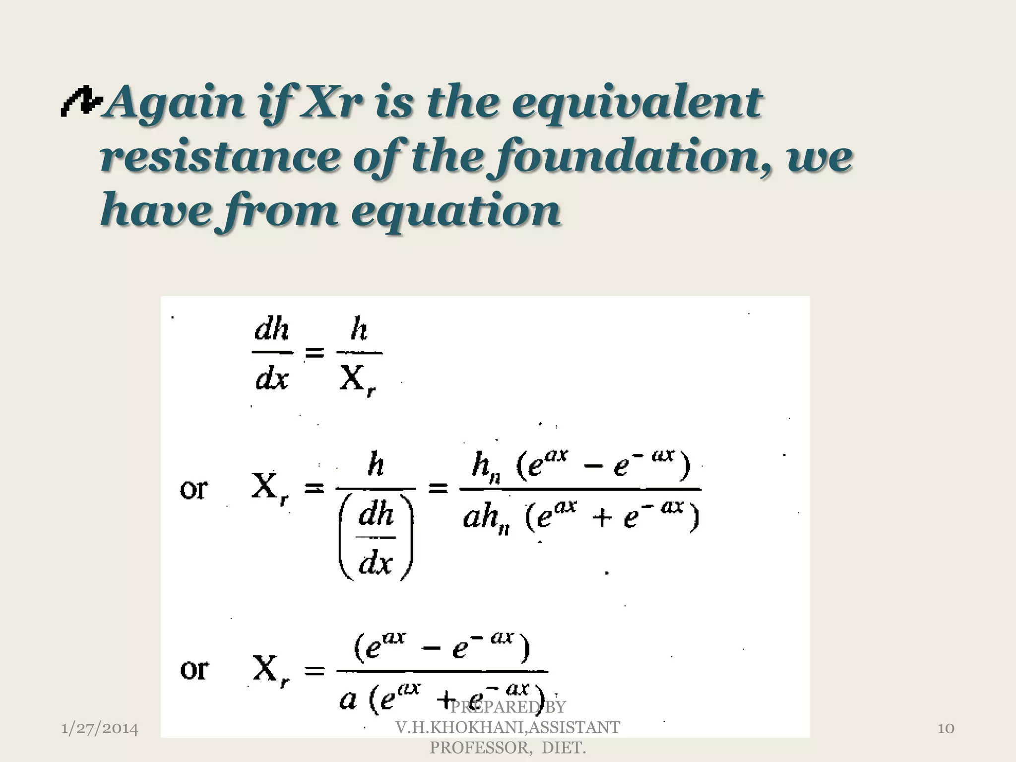 Again if Xr is the equivalent
resistance of the foundation, we
have from equation

1/27/2014

PREPARED BY
V.H.KHOKHANI,ASSISTANT
PROFESSOR, DIET.

10

 