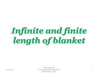 Infinite and finite
length of blanket

1/27/2014

PREPARED BY
V.H.KHOKHANI,ASSISTANT
PROFESSOR, DIET.

1

 