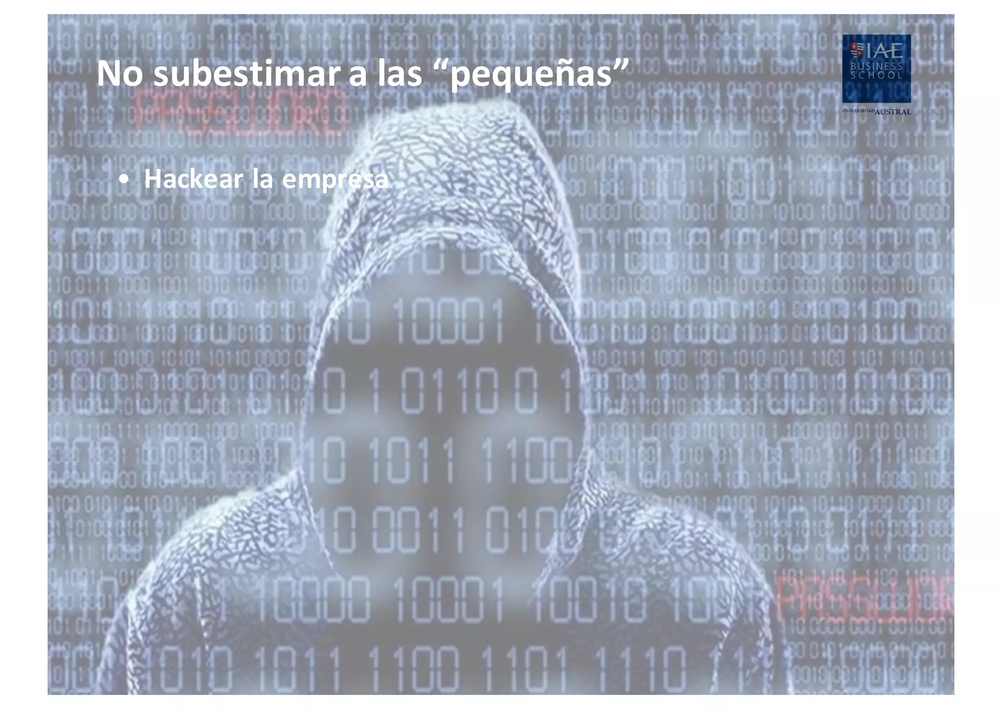 No	
  subestimar	
  a	
  las	
  “pequeñas”
• Hackear la	
  empresa
 