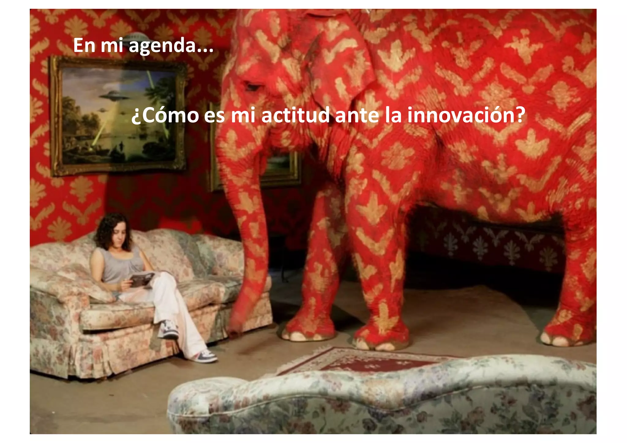 En	
  mi	
  agenda...
¿Cómo	
  es	
  mi	
  actitud	
  ante	
  la	
  innovación?
 