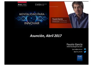 Asunción,	
  Abril	
  2017
Fausto	
  García	
  
www.faustogarcia.com
fgarcia@iae.edu.ar
@garcia_fausto
 