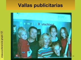 25
Vallas publicitarias
Videoconferenciagrupo12
 