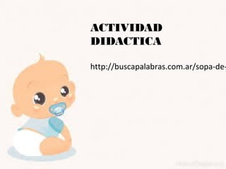 ACTIVIDAD
DIDACTICA
http://buscapalabras.com.ar/sopa-de-
 