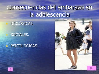 Consecuencias del embarazo en la adolescencia BIOLÓGICAS. SOCIALES. PSICOLÓGICAS. 