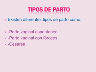 TIPOS DE PARTO
   Existen diferentes tipos de parto como:

 -Parto vaginal espontaneo
 -Parto vaginal con fórceps

 -Cesárea
 