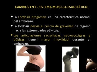 CAMBIOS EN EL SISTEMA MUSCULOESQUELÉTICO:
 La Lordosis progresiva es una característica normal
del embarazo.
 La lordosis desvía el centro de gravedad de regreso
hacia las extremidades pélvicas.
 Las articulaciones sacroiliacas, sacrococcígeas y
púbicas tienen mayor movilidad durante el
embarazo.

60

 