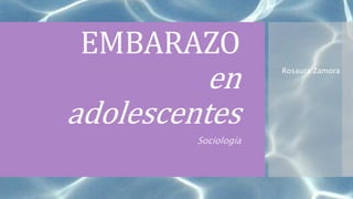 EMBARAZO
en
adolescentes
Sociología
Rosaura Zamora
 