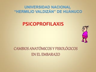 UNIVERSIDAD NACIONAL
“HERMILIO VALDIZÁN” DE HUÁNUCO
PSICOPROFILAXIS
 