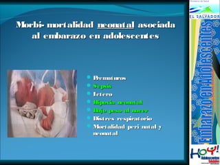 MMoorrbbii--mmoorrttaalliiddaadd nneeoonnaattaall aassoocciiaaddaa 
aall eemmbbaarraazzoo eenn aaddoolleesscceenntteess 
PPrreemmaattuurrooss 
SSeeppssiiss 
IIcctteerroo 
HHiippooxxiiaa nneeoonnaattaall 
BBaajjoo ppeessoo aall nnaacceerr 
DDiissttrreess rreessppiirraattoorriioo 
MMoorrttaalliiddaadd ppeerrii nnaattaall yy 
nneeoonnaattaall 
 