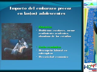 IImmppaaccttoo ddeell eemmbbaarraazzoo pprreeccoozz 
eenn llaass((ooss)) aaddoolleesscceenntteess 
▪ EEdduuccaattiivvoo:: 
▸ PPrroobblleemmaass eessccoollaarreess,, mmeennoorr 
rreennddiimmiieennttoo aaccaaddéémmiiccoo,, 
aabbaannddoonnoo ddee llooss eessttuuddiiooss 
▪ SSoocciioo-- eeccoonnóómmiiccoo:: 
▸ DDeesseemmppeeññoo llaabboorraall eenn 
ssuubbeemmpplleeooss 
▸ PPrreeccaarriieeddaadd eeccoonnóómmiiccaa 
 