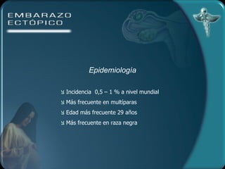 Epidemiología Incidencia  0,5 – 1 % a nivel mundial Más frecuente en multíparas Edad más frecuente 29 años Más frecuente en raza negra 