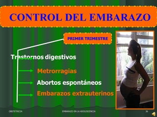 EMBARAZO EN LA ADOLESCENCIA OBSTETRICIA CONTROL DEL EMBARAZO PRIMER TRIMESTRE Trastornos   digestivos Metrorragias Embarazos extrauterinos Abortos espontáneos 