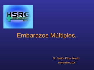 Embarazos Múltiples.   Dr. Gastón Pérez Zenatti. Noviembre 2006 