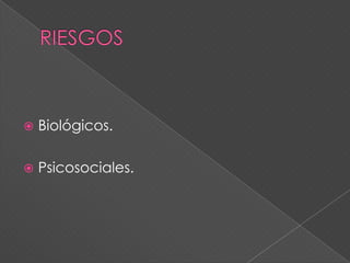    Biológicos.

   Psicosociales.
 