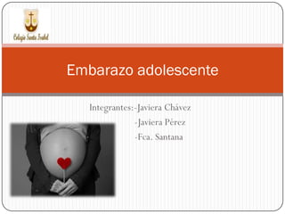 Integrantes:-Javiera Chávez
-Javiera Pérez
-Fca. Santana
Embarazo adolescente
 