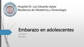 Embarazo en adolescentes
Liss Sosa R I
Abril 2019
Hospital Dr. Luis Eduardo Aybar
Residencia de Obstetricia y Ginecología
 