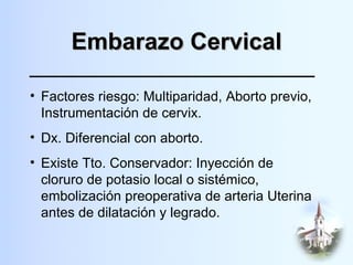 Embarazo Cervical <ul><li>Factores riesgo: Multiparidad, Aborto previo, Instrumentación de cervix. </li></ul><ul><li>Dx. D...