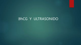 ℬhCG Y ULTRASONIDO
 