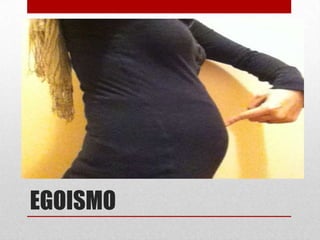 EGOISMO
 