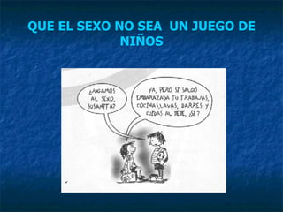 QUE EL SEXO NO SEA  UN JUEGO DE NIÑOS 