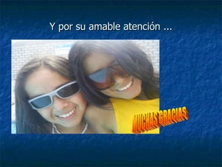 Y por su amable atención ... MUCHAS GRACIAS  