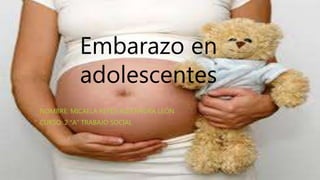 Embarazo en
adolescentes
NOMBRE: MICAELA REYES ALEXANDRA LEÓN
CURSO: 2 “A” TRABAJO SOCIAL
 