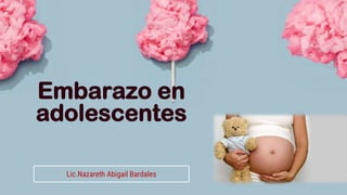 Lic.Nazareth Abigail Bardales
Embarazo en
adolescentes
 