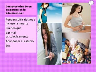 Consecuencias de un
embarazo en la
adolescencia:)
Pueden sufrir riesgos e
incluso la muerte
Pueden que
dar mal
psicológicamente
Abandonar el estudio
Etc.
 