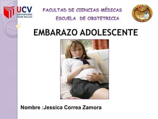 FACULTAD DE CIENCIAS MÉDICAS           ESCUELA  DE OBSTETRICIA  EMBARAZO ADOLESCENTE Nombre :Jessica Correa Zamora 