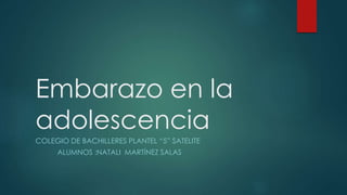 Embarazo en la
adolescencia
COLEGIO DE BACHILLERES PLANTEL “5” SATELITE
ALUMNOS :NATALI MARTÍNEZ SALAS
 