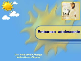 Embarazo adolescente
Dra. Nélida Pinto Arteaga
Médico Gineco-Obstetra
 