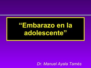 “ Embarazo en la adolescente” Dr. Manuel Ayala Tamés 