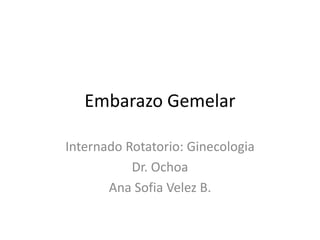 Embarazo Gemelar
Internado Rotatorio: Ginecologia
Dr. Ochoa
Ana Sofia Velez B.
 