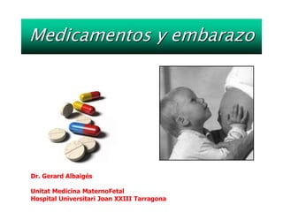 Medicamentos y embarazo
Dr. Gerard Albaigés
Unitat Medicina MaternoFetal
Hospital Universitari Joan XXIII Tarragona
 