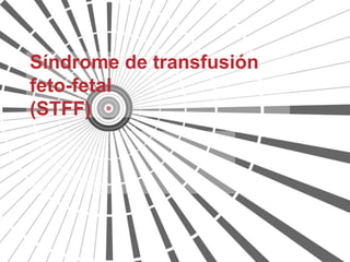 Síndrome de transfusión
feto-fetal
(STFF)
 