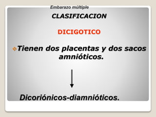 CLASIFICACION
DICIGOTICO
Tienen dos placentas y dos sacos
amnióticos.
Embarazo múltiple
Dicoriónicos-diamnióticos.
 