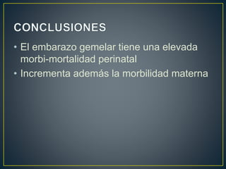 • El embarazo gemelar tiene una elevada
morbi-mortalidad perinatal
• Incrementa además la morbilidad materna
 