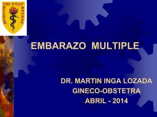 EMBARAZO MULTIPLE
DR. MARTIN INGA LOZADA
GINECO-OBSTETRA
ABRIL - 2014
 