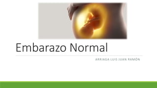 Embarazo Normal
ARRIAGA LUIS JUAN RAMÓN
 