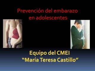 Prevención del embarazo  en adolescentes Equipo del CMEI  “María Teresa Castillo” 