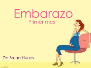Embarazo
De Bruna Nunes
Primer mes
 