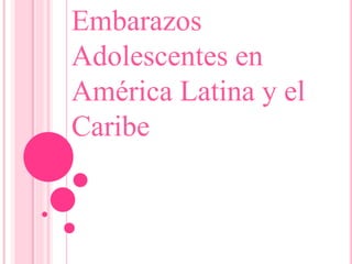 Embarazos
Adolescentes en
América Latina y el
Caribe
 